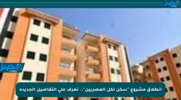 انطلاق مشروع “سكن لكل المصريين”.. تعرف على التفاصيل الجديدة